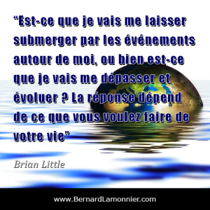 Est-ce que je vais me laisser submerger par les événements autour de moi, ou bien est-ce que je vais me dépasser et évoluer ? La réponse dépend de ce que vous voulez faire de votre vie